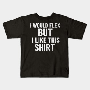 I Would Flex, But I Like This Shirt Kids T-Shirt